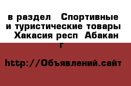  в раздел : Спортивные и туристические товары . Хакасия респ.,Абакан г.